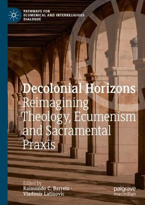 Decolonial Horizons Reimagining Theology Ecumenism And Sacramental