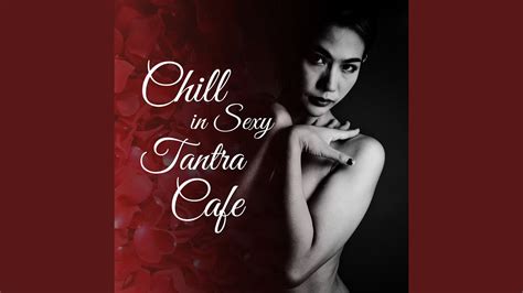 Tantric Sex Practice Cafe Tantra Chill Song Lyrics Music Videos Concerts