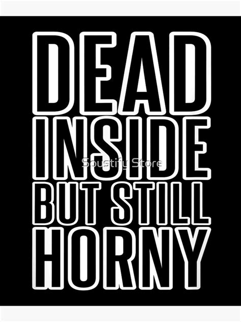 Dead Inside But Still Horny Poster For Sale By Najmatayib Redbubble