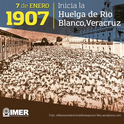 7 de enero de 1907 Inicia la huelga de Río Blanco Veracruz IMER