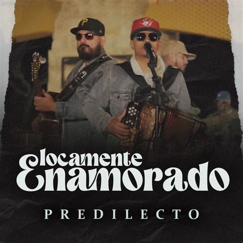 Locamente Enamorado M Sica Y Letra De Predilecto Spotify