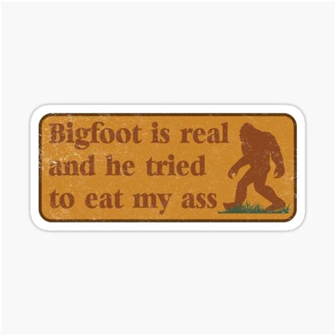 Bigfoot Is Real And He Tried To Eat My Ass Sasquatch Gifts Sticker For Sale By TonySpencer