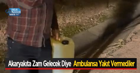 Akaryak Ta Zam Gelecek Diye Ambulansa Yak T Vermediler Personel