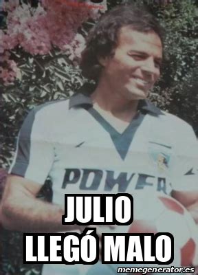 Meme Personalizado Julio llegó malo 33121370