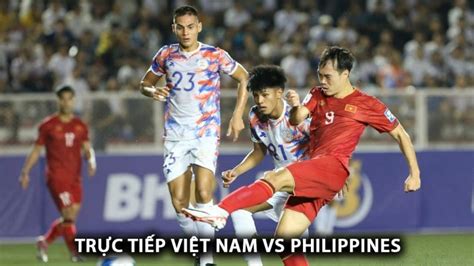 Xem Tr C Ti P Vi T Nam Vs Philippines U K Nh N O Link Xem Tr C