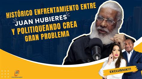 HISTÓRICO ENFRENTAMIENTO ENTRE JUAN HUBIERES Y SE CREA GRAN PROBLEMA