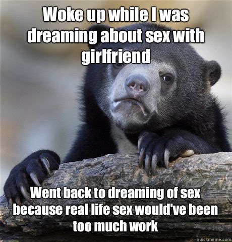 Woke Up While I Was Dreaming About Sex With Girlfriend Went Back To Dreaming Of Sex Because Real
