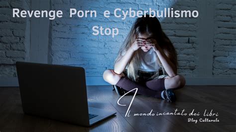 Il Revenge Porn E Cyberbullismo Ma Di Cosa Parliamo Realmente Ce Lo Spiega Chiara Vergani