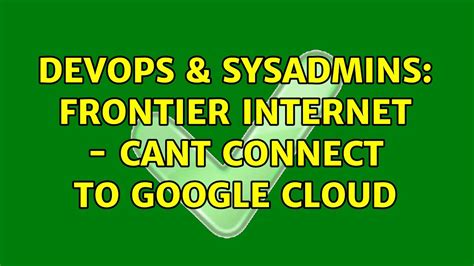 DevOps SysAdmins Frontier Internet Cant Connect To Google Cloud