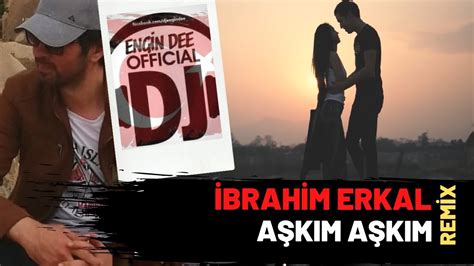 İbrahim Erkal ft Dj Engin Dee Aşkım Aşkım Remix YouTube