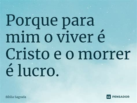 Porque Para Mim O Viver Cristo E O B Blia Sagrada Pensador