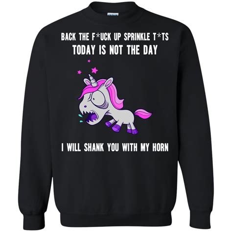 Unicorn Back The Fuck Up To Sprinkle Tits To Day Is Not The Day Shirt Ls Sweatshirt