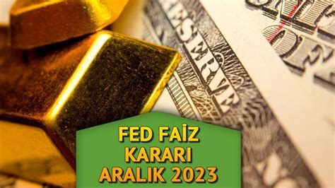 FED FAİZ KARARI ARALIK 2023 ABD FED faiz toplantısı hangi gün ABD