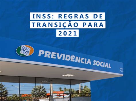 INSS regras de transição para 2021 Pro Just Advogados