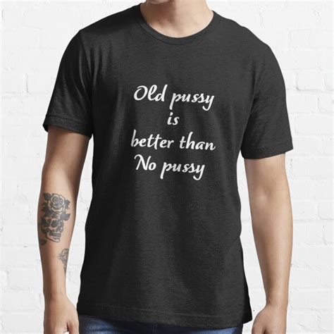 Grandma Tells Old Pussy Is Better Than No Pussy T Shirt For Sale By Asdev Redbubble