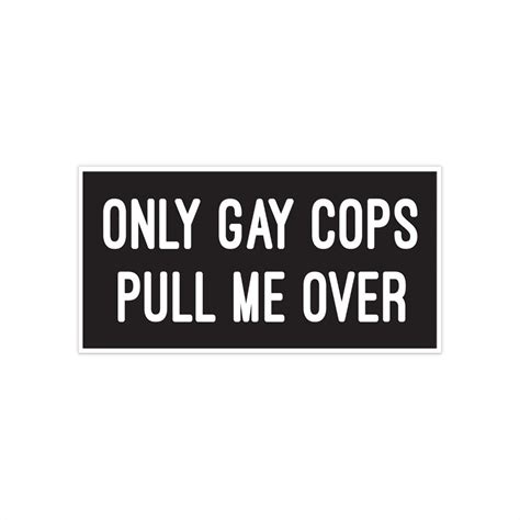 Only Gay Cops Pull Me Over Vinyl Sticker Funny Sticker Car Decal Etsy