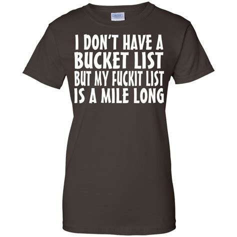 I Dont Have A Bucket List But My Fuckit Fuck It List T Shirt Shirt