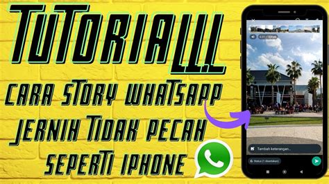 Tutorial Cara Membuat Story Whatsapp Jadi Jernih Bening Tidak Pecah Dan