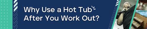 Remarkable Benefits Of Hot Tub After Workout The Ultimate Guide O Care