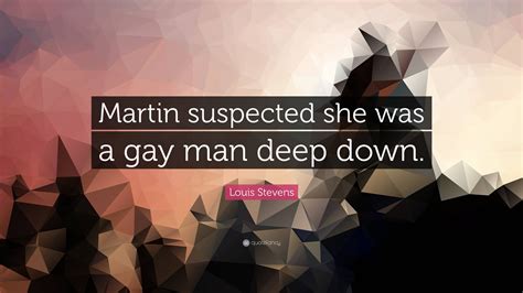Louis Stevens Quote Martin Suspected She Was A Gay Man Deep Down