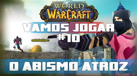 Vamos Jogar World Of Warcraft O Abismo Atroz Parte Youtube