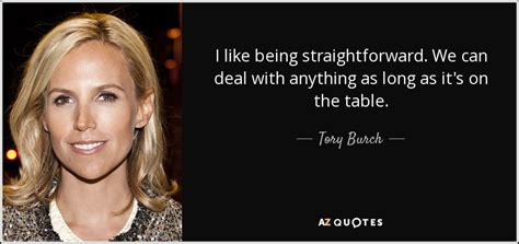 Tory Burch Quote I Like Being Straightforward We Can Deal With