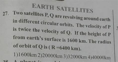 EARTH SATELLITES 27 Two Satellites P Q Are Revolving Around Earth In Dif