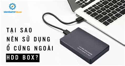 Tại Sao Nên Sử Dụng ổ Cứng Ngoài Hdd Box