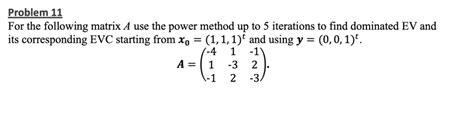 Solved Problem For The Following Matrix A Use The Power Method Up To