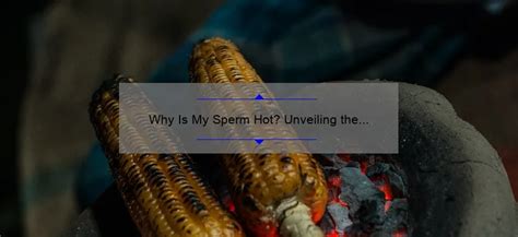 Why Is My Sperm Hot Unveiling The Surprising Reasons Sperm Blog