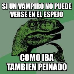 Meme Filosoraptor Si Un Vampiro No Puede Verse En El Espejo Como Iba