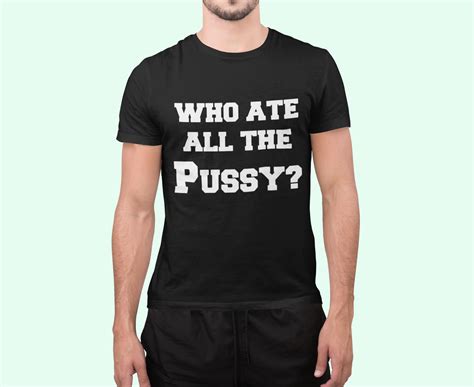 Who Ate All The Pussy Shirt Endastore
