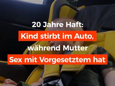 Jahre Haft Kind stirbt im Auto während Mutter Sex hat VOL AT