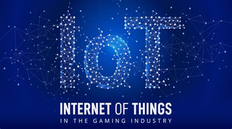 Internet Of Things In The Gaming Industry Datafloq