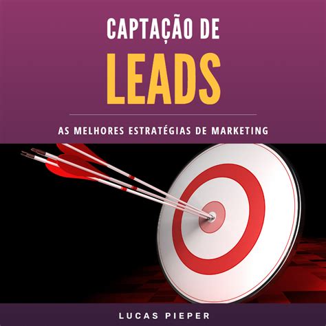 As Melhores Estratégias De Marketing Para Captação De Leads Lucas