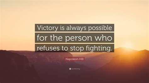 Napoleon Hill Quote “victory Is Always Possible For The Person Who Refuses To Stop Fighting ”