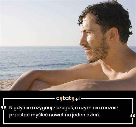 Cytat Nigdy nie rezygnuj z czegoś o czym nie możesz przestać