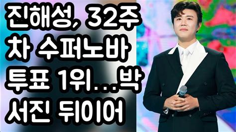 진해성 32주차 수퍼노바 투표 1위박서진 뒤이어 Youtube