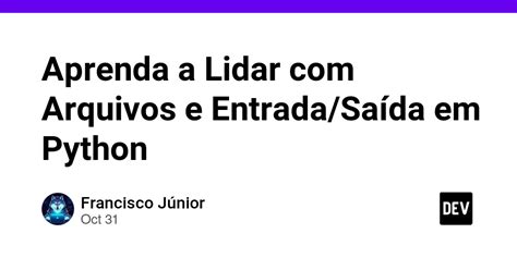 Aprenda a Lidar Arquivos e Entrada Saída em Python DEV Community