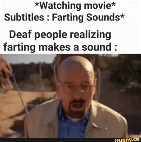 *Watching movie* Subtitles : Farting Sounds* Deaf people realizing farting makes a sound : - iFunny