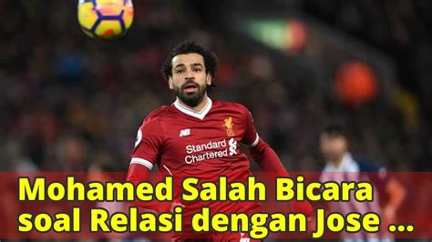 Mohamed Salah Bicara Soal Relasi Dengan Jose Mourinho YouTube