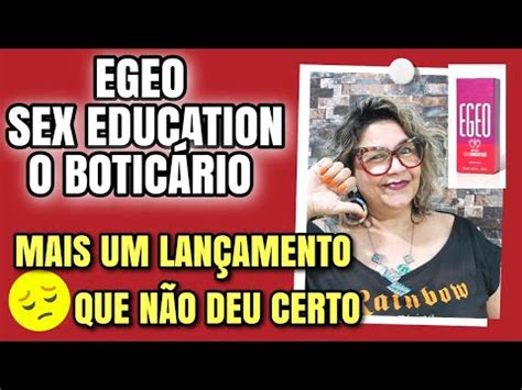 EGEO SEX EDUCATION RESENHA LANÇAMENTO O BOTICÁRIO NÃO DEU CERTO PRA MIM VEM VER YouTube