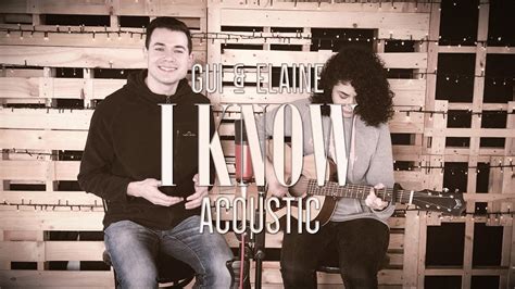 Gui And Elaine I Know Acoustic Youtube