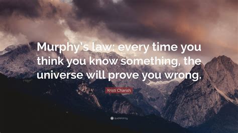 Kristi Charish Quote: “Murphy’s law: every time you think you know