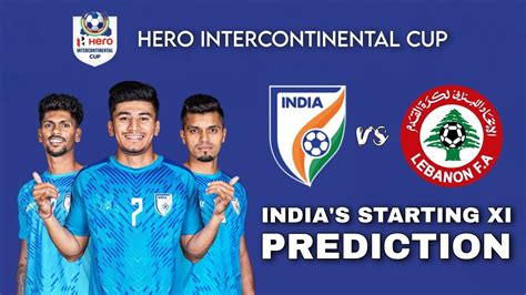 India Vs Lebanon Line Up Prediction Hero Intercontinental Cup Magic