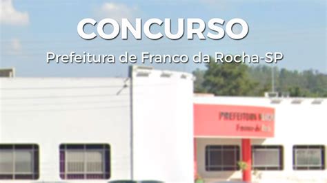 Concurso Prefeitura De Franco Da Rocha Sp Aberto Veja Edital