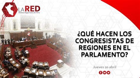 ¿qué Hacen Los Congresistas De Regiones En El Parlamento Red De