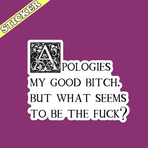 Apologies My Good Bitch Sticker What Seems To Be The Fuck Funny Quote Stickers Vulgar