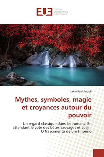 Mythes Symboles Magie Et Croyances Autour Du Pouvoir Un Regard