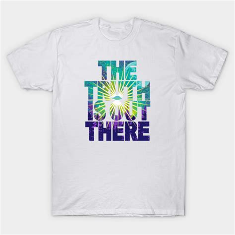The Truth Is Out There The Truth Is Out There T Shirt Teepublic